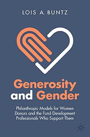خرید و دانلود نسخه کامل کتاب Generosity and Gender: Philanthropic Models for Women Donors and the Fund Development Professionals Who Support Them_6a6ffa80e8a98.jpeg خرید و دانلود نسخه کامل کتاب Generosity and Gender: Philanthropic Models for Women Donors and the Fund Development Professionals Who Support Them