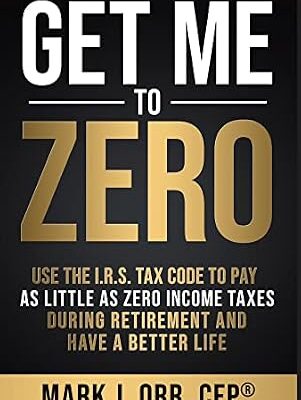خرید و دانلود نسخه کامل کتاب Get Me to ZERO™: Use the 2024 I.R.S. Tax Code to Pay as Little as ZERO Income Taxes During Retirement and Have a Better Life