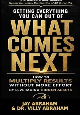 خرید و دانلود نسخه کامل کتاب Getting Everything You Can Out of What Comes Next: How to Multiply Results Without More Effort by Leveraging Hidden Assets
