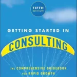 خرید و دانلود نسخه کامل کتاب Getting Started in Consulting: The Comprehensive Guidebook for Rapid Growth in the Profession
