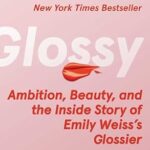 خرید و دانلود نسخه کامل کتاب Glossy: Ambition, Beauty, and the Inside Story of Emily Weiss’s Glossier