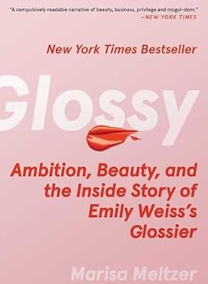 خرید و دانلود نسخه کامل کتاب Glossy: Ambition, Beauty, and the Inside Story of Emily Weiss’s Glossier