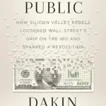 خرید و دانلود نسخه کامل کتاب Going Public: How Silicon Valley Rebels Loosened Wall Street’s Grip on the IPO and Sparked a Revolution