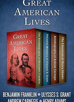خرید و دانلود نسخه کامل کتاب Great American Lives: The Autobiography of Benjamin Franklin, Personal Memoirs of Ulysses S. Grant, Autobiography of Andrew Carnegie, and The Education of Henry Adams
