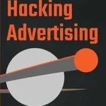 خرید و دانلود نسخه کامل کتاب Hacking Advertising: How We Learned to Make Ads Without the Agency (And You Can Too)