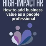 خرید و دانلود نسخه کامل کتاب High-Impact HR: How to Add Business Value as a People Professional