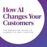 خرید و دانلود نسخه کامل کتاب How AI Changes Your Customers: The Marketing Guide to Humanity’s Next Chapter