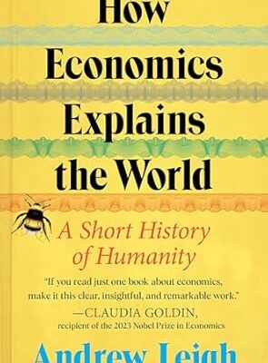 خرید و دانلود نسخه کامل کتاب How Economics Explains the World: A Short History of Humanity: A Brief and Powerful Economic History with Timeless Lessons, Perfect for Fall 2024, Learn How Markets Mold Society