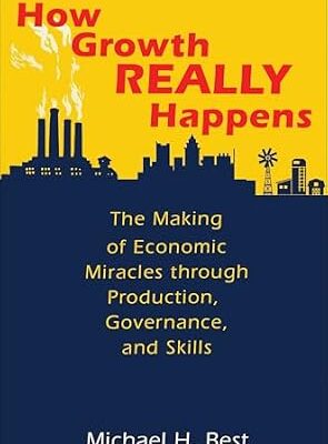 خرید و دانلود نسخه کامل کتاب How Growth Really Happens: The Making of Economic Miracles through Production, Governance, and Skills