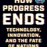 خرید و دانلود نسخه کامل کتاب How Progress Ends: Technology, Innovation, and the Fate of Nations