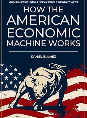 خرید و دانلود نسخه کامل کتاب How The American Economic Machine Works: Understand How Money Is Made And How The Economy Works