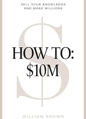 خرید و دانلود نسخه کامل کتاب How To: $10M: Sell Your Knowledge And Make Millions