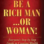 خرید و دانلود نسخه کامل کتاب How To Be A Rich Man…Or Woman!: Everyone’s Step by Step Guide To Creating Wealth
