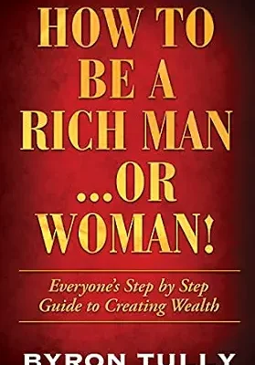 خرید و دانلود نسخه کامل کتاب How To Be A Rich Man…Or Woman!: Everyone’s Step by Step Guide To Creating Wealth