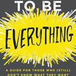 خرید و دانلود نسخه کامل کتاب How to Be Everything: A Guide for Those Who (Still) Don’t Know What They Want to Be When They Grow Up