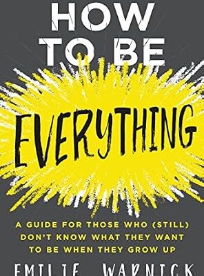 خرید و دانلود نسخه کامل کتاب How to Be Everything: A Guide for Those Who (Still) Don’t Know What They Want to Be When They Grow Up