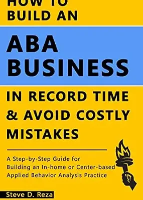 خرید و دانلود نسخه کامل کتاب How to Build an ABA Business in Record Time and Avoid Costly Mistakes: A Step-by-Step Guide for Building an In-Home or Center-Based Applied Behavior Analysis Practice