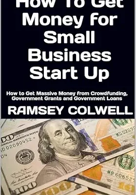 خرید و دانلود نسخه کامل کتاب How To Get Money for Small Business Start Up: How to Get Massive Money from Crowdfunding, Government Grants and Government Loans