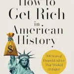 خرید و دانلود نسخه کامل کتاب How to Get Rich in American History: 300 Years of Financial Advice That Worked (& Didn’t)