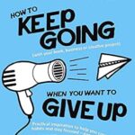 خرید و دانلود نسخه کامل کتاب How to Keep Going (with your book, business or creative project) When You Want to Give Up: Practical inspiration to help you create good habits and stay … Thing You’ve Been Meaning To Do Book 2)