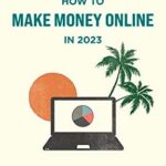 خرید و دانلود نسخه کامل کتاب How to Make Money Online in 2023: A Beginner’s Guide to Almost Passive Income with Ecommerce, Affiliate Marketing, Self-Publishing, Niche Websites, Online Courses and More