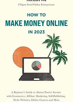 خرید و دانلود نسخه کامل کتاب How to Make Money Online in 2023: A Beginner’s Guide to Almost Passive Income with Ecommerce, Affiliate Marketing, Self-Publishing, Niche Websites, Online Courses and More