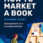 خرید و دانلود نسخه کامل کتاب How to Market a Book: Overperform in a Crowded Market (Reedsy Marketing Guides Book 1) Kindle Edition