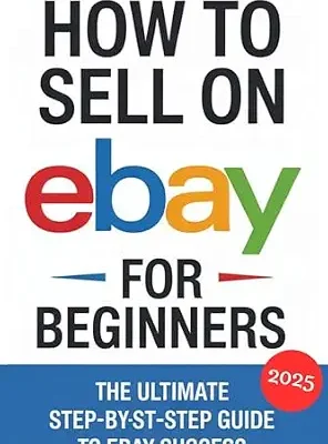 خرید و دانلود نسخه کامل کتاب How to Sell on eBay for Beginners 2025: The Ultimate Step-by-Step Guide to eBay Success