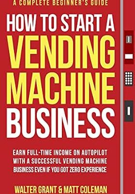 خرید و دانلود نسخه کامل کتاب How to Start a Vending Machine Business: Earn Full-Time Income on Autopilot with a Successful Vending Machine Business even if You Got Zero Experience (A Complete Beginner’s Guide)