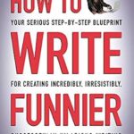خرید و دانلود نسخه کامل کتاب How to Write Funnier: Book Two of Your Serious Step-by-Step Blueprint for Creating Incredibly, Irresistibly, Successfully Hilarious Writing (How to Write Funny 2)