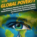 خرید و دانلود نسخه کامل کتاب HowExpert Guide to Global Poverty: The Ultimate Handbook for Understanding World Poverty, Addressing Global Inequality, and Advancing Economic Justice