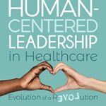 خرید و دانلود نسخه کامل کتاب Human-Centered Leadership in Healthcare: Evolution of a Revolution Kindle Edition