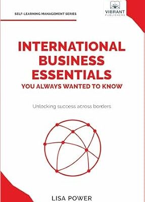 خرید و دانلود نسخه کامل کتاب International Business Essentials You Always Wanted to Know: A Beginner’s Guide to Global Strategies, Market Entry, Cultural Intelligence & World Trade (Self-Learning Management Series)
