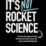 خرید و دانلود نسخه کامل کتاب It’s Not Rocket Science: 25 Real-Life Lessons to Help Entrepreneurs Start, Grow, and Lead a Successful Business