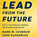 خرید و دانلود نسخه کامل کتاب Lead from the Future: How to Turn Visionary Thinking Into Breakthrough Growth