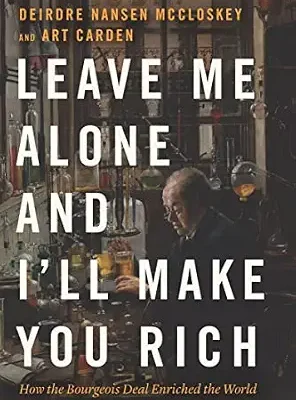 خرید و دانلود نسخه کامل کتاب Leave Me Alone and I’ll Make You Rich: How the Bourgeois Deal Enriched the World