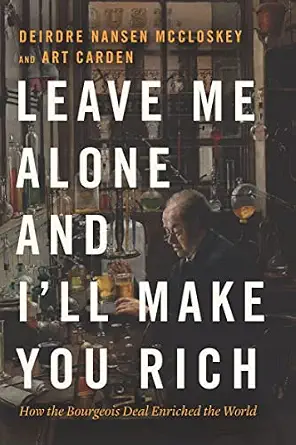 خرید و دانلود نسخه کامل کتاب Leave Me Alone and I’ll Make You Rich: How the Bourgeois Deal Enriched the World_6a6e2a5027896.webp خرید و دانلود نسخه کامل کتاب Leave Me Alone and I’ll Make You Rich: How the Bourgeois Deal Enriched the World