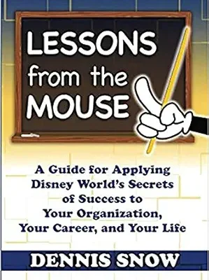خرید و دانلود نسخه کامل کتاب Lessons From the Mouse: A Guide for Applying Disney World’s Secrets of Success to Your Organization, Your Career, and Your Life