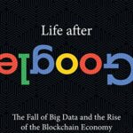 خرید و دانلود نسخه کامل کتاب Life After Google: The Fall of Big Data and the Rise of the Blockchain Economy Kindle Edition