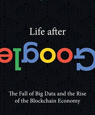 خرید و دانلود نسخه کامل کتاب Life After Google: The Fall of Big Data and the Rise of the Blockchain Economy Kindle Edition