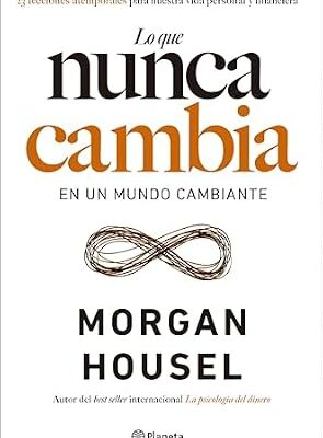 خرید و دانلود نسخه کامل کتاب Lo que nunca cambia: 23 lecciones atemporales para nuestra vida personal y financiera (No Ficción) (Spanish Edition)