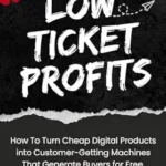 خرید و دانلود نسخه کامل کتاب Low Ticket Profits: How to Turn Cheap Digital Products into Customer-Getting Machines That Generate Buyers for Free, In 7 Days Or Less