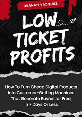 خرید و دانلود نسخه کامل کتاب Low Ticket Profits: How to Turn Cheap Digital Products into Customer-Getting Machines That Generate Buyers for Free, In 7 Days Or Less