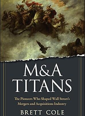 خرید و دانلود نسخه کامل کتاب M&A Titans: The Pioneers Who Shaped Wall Street’s Mergers and Acquisitions Industry