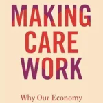 خرید و دانلود نسخه کامل کتاب Making Care Work: Why Our Economy Should Put People First