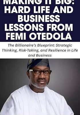 خرید و دانلود نسخه کامل کتاب MAKING IT BIG: HARD LIFE AND BUSINESS LESSONS FROM FEMI OTEDOLA: The Billionaire’s Blueprint: Strategic Thinking, Risk-Taking, and Resilience in Life and Business