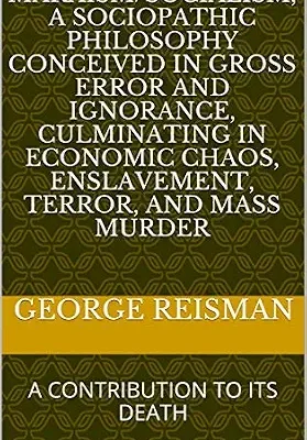 خرید و دانلود نسخه کامل کتاب MARXISM/SOCIALISM, A SOCIOPATHIC PHILOSOPHY CONCEIVED IN GROSS ERROR AND IGNORANCE, CULMINATING IN ECONOMIC CHAOS, ENSLAVEMENT, TERROR, AND MASS MURDER: A CONTRIBUTION TO ITS DEATH