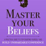 خرید و دانلود نسخه کامل کتاب Master Your Beliefs : A Practical Guide to Stop Doubting Yourself and Build Unshakeable Confidence (Mastery Series Book 7) Kindle Edition