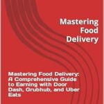 خرید و دانلود نسخه کامل کتاب Mastering Food Delivery: A Comprehensive Guide to Earning with Door Dash, Grubhub, and Uber Eats: Mastering Food Delivery