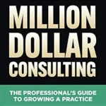 خرید و دانلود نسخه کامل کتاب Million Dollar Consulting, Sixth Edition: The Professional’s Guide to Growing a Practice